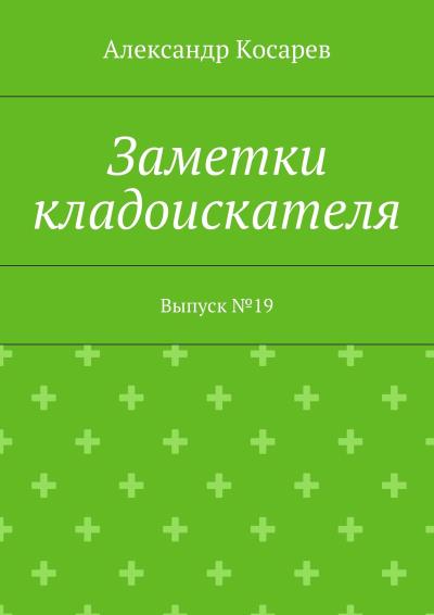 Книга Заметки кладоискателя. Выпуск №19 (Александр Косарев)